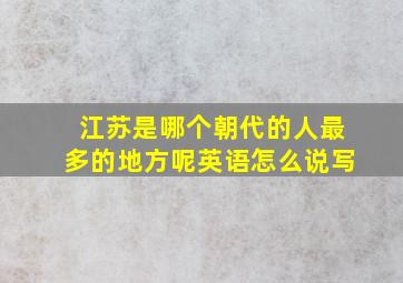 江苏是哪个朝代的人最多的地方呢英语怎么说写