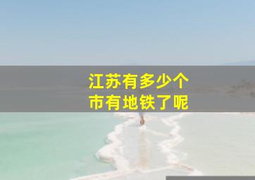 江苏有多少个市有地铁了呢