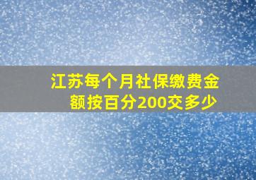 江苏每个月社保缴费金额按百分200交多少