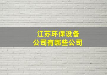 江苏环保设备公司有哪些公司