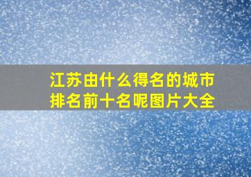 江苏由什么得名的城市排名前十名呢图片大全