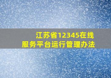 江苏省12345在线服务平台运行管理办法