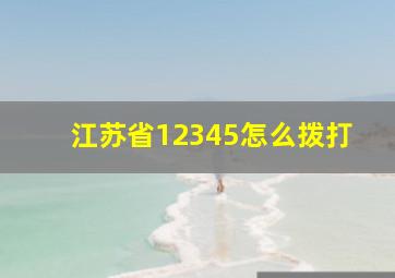 江苏省12345怎么拨打