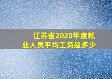 江苏省2020年度就业人员平均工资是多少