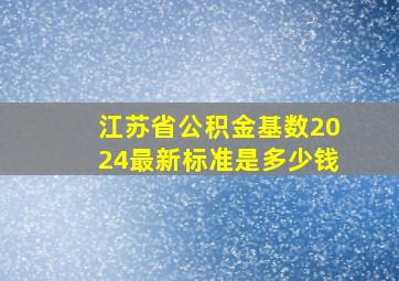 江苏省公积金基数2024最新标准是多少钱