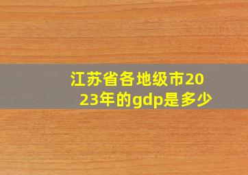 江苏省各地级市2023年的gdp是多少