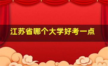 江苏省哪个大学好考一点