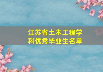 江苏省土木工程学科优秀毕业生名单