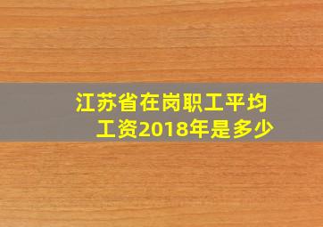 江苏省在岗职工平均工资2018年是多少