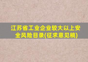 江苏省工业企业较大以上安全风险目录(征求意见稿)