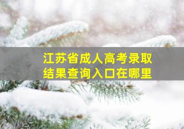 江苏省成人高考录取结果查询入口在哪里