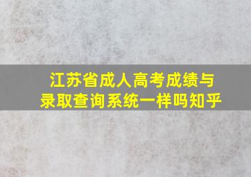 江苏省成人高考成绩与录取查询系统一样吗知乎