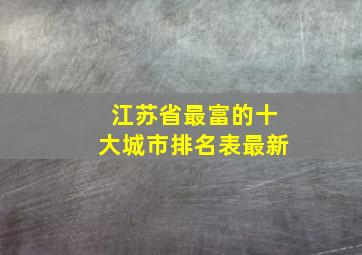 江苏省最富的十大城市排名表最新