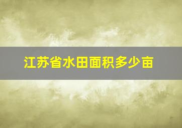 江苏省水田面积多少亩