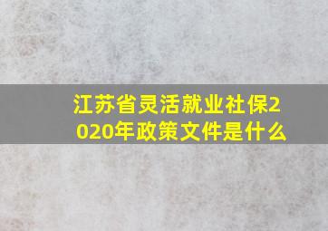 江苏省灵活就业社保2020年政策文件是什么