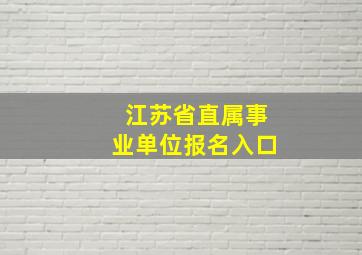 江苏省直属事业单位报名入口