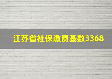 江苏省社保缴费基数3368