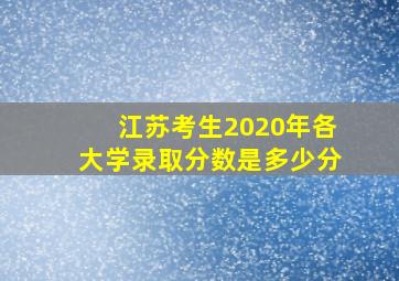 江苏考生2020年各大学录取分数是多少分