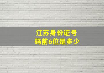 江苏身份证号码前6位是多少