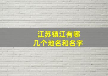 江苏镇江有哪几个地名和名字