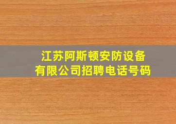 江苏阿斯顿安防设备有限公司招聘电话号码