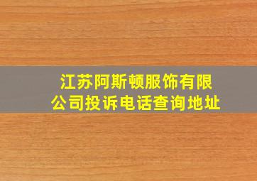 江苏阿斯顿服饰有限公司投诉电话查询地址