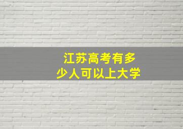 江苏高考有多少人可以上大学