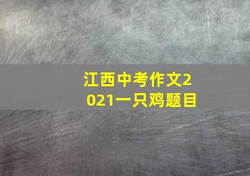 江西中考作文2021一只鸡题目