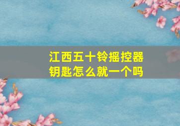 江西五十铃摇控器钥匙怎么就一个吗