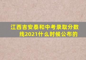 江西吉安泰和中考录取分数线2021什么时候公布的