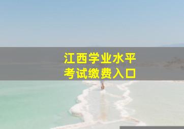 江西学业水平考试缴费入口