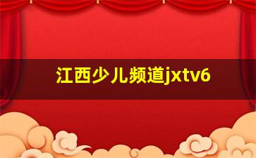 江西少儿频道jxtv6