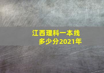 江西理科一本线多少分2021年