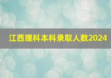 江西理科本科录取人数2024