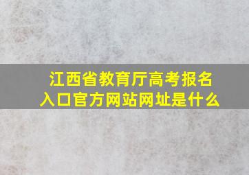 江西省教育厅高考报名入口官方网站网址是什么