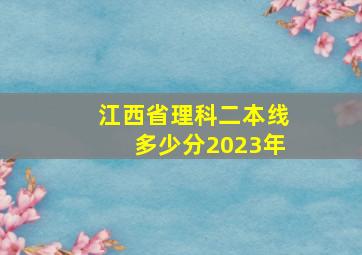 江西省理科二本线多少分2023年