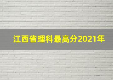 江西省理科最高分2021年