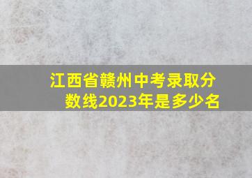 江西省赣州中考录取分数线2023年是多少名