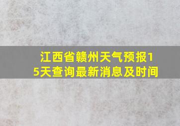 江西省赣州天气预报15天查询最新消息及时间