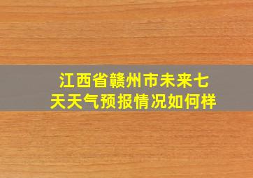 江西省赣州市未来七天天气预报情况如何样