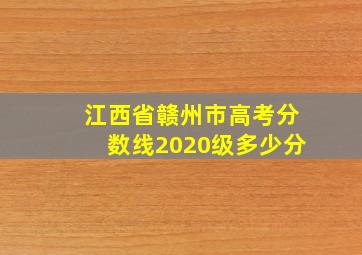 江西省赣州市高考分数线2020级多少分