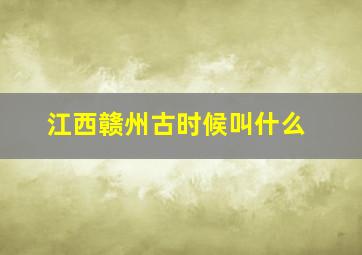 江西赣州古时候叫什么