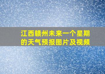 江西赣州未来一个星期的天气预报图片及视频