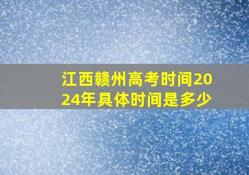 江西赣州高考时间2024年具体时间是多少