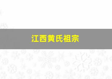 江西黄氏祖宗