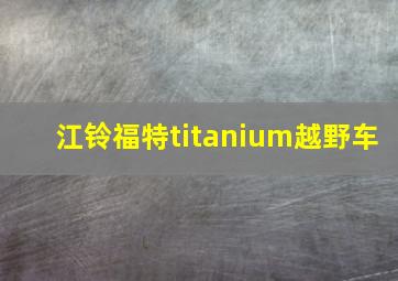 江铃福特titanium越野车