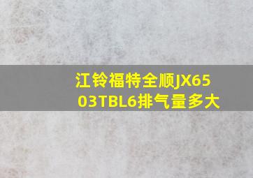 江铃福特全顺JX6503TBL6排气量多大