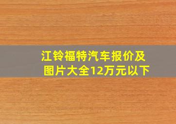 江铃福特汽车报价及图片大全12万元以下