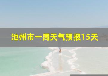 池州市一周天气预报15天