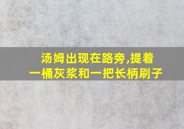 汤姆出现在路旁,提着一桶灰浆和一把长柄刷子